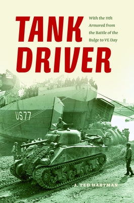 Tank Driver: With the 11th Armored from the Battle of the Bulge to VE Day Paperback Indiana University Press