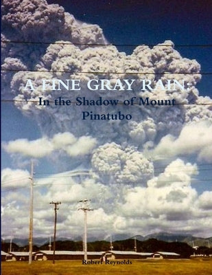 A Fine Gray Rain: In the Shadow of Mount Pinatubo Paperback Lulu.com