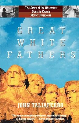 Great White Fathers: The Story of the Obsessive Quest to Create Mount Rushmore Paperback PublicAffairs