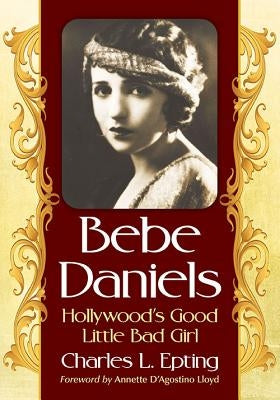 Bebe Daniels: Hollywood's Good Little Bad Girl Paperback McFarland and Company, Inc.