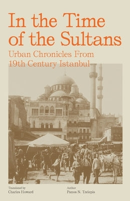 In the Time of the Sultans: Urban Chronicles From 19th Century Istanbul Paperback Cycladic Press