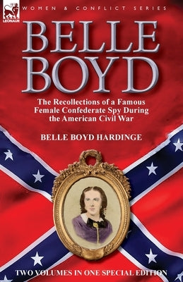 Belle Boyd: the Recollections of a Famous Female Confederate Spy During the American Civil War Paperback Leonaur Ltd