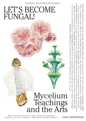 Let's Become Fungal!: Mycelium Teachings and the Arts: Based on Conversations with Indigenous Wisdom Keepers, Artists, Curators, Feminists a Paperback Valiz