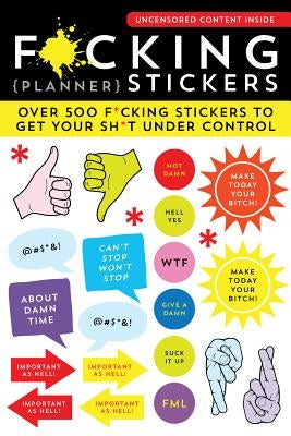 F*cking Planner Stickers: Over 500 F*cking Stickers to Get Your Sh*t Under Control Other Sourcebooks