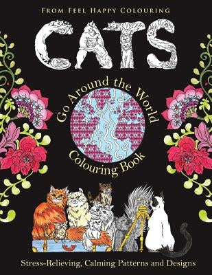 Cats Go Around the World Colouring Book: Fun Cat Coloring Book for Adults and Kids 10+ for Relaxation and Stress-Relief Feel Happy Books