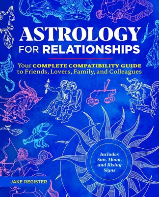 Astrology for Relationships: Your Complete Compatibility Guide to Friends, Lovers, Family, and Colleagues Rockridge Press