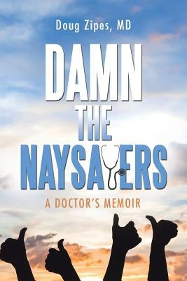 Damn the Naysayers: A Doctor'S Memoir Paperback iUniverse