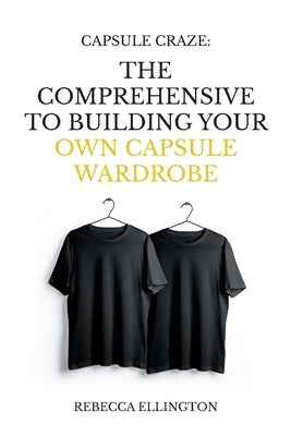 Capsule Craze: The Comprehensive Guide to Building Your Own Capsule Wardrobe Paperback Independently Published