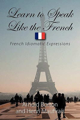Learn to Speak Like the French: French Idiomatic Expressions Paperback Strategic Book Publishing & Rights Agency, LL