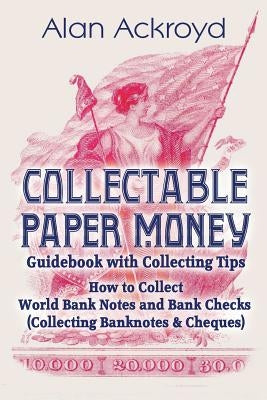 Collectable Paper Money Guidebook with Collecting Tips: How to Collect World Bank Notes and Bank Checks (Collecting Banknotes & Cheques) Paperback Createspace Independent Publishing Platform
