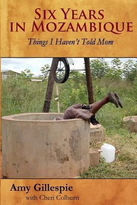Six Years in Mozambique: Things I Haven't Told Mom Paperback Createspace Independent Publishing Platform