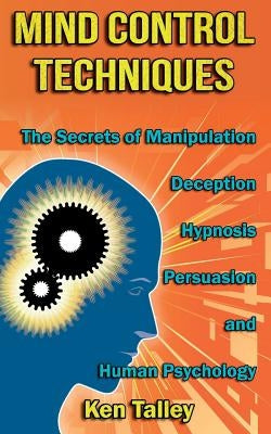 Mind Control Techniques: The Secrets of Manipulation, Deception, Hypnosis, Persuasion, and Human Psychology Paperback Createspace Independent Publishing Platform