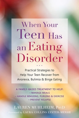 When Your Teen Has an Eating Disorder: Practical Strategies to Help Your Teen Recover from Anorexia, Bulimia, and Binge Eating New Harbinger Publications
