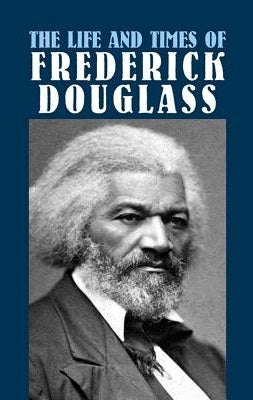 The Life and Times of Frederick Douglass: His Early Life as a Slave, His Escape from Bondage, and His Complete History Dover Publications