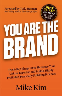 You Are the Brand: The 8-Step Blueprint to Showcase Your Unique Expertise and Build a Highly Profitable, Personally Fulfilling Business Morgan James Publishing