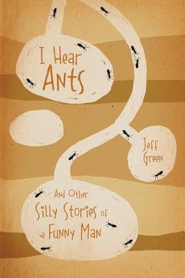 I Hear Ants: And Other Silly Stories of a Funny Man Paperback Outskirts Press