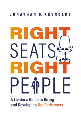Right Seats, Right People: A Leader's Guide to Hiring and Developing Top Performers Paperback Advantage Media Group