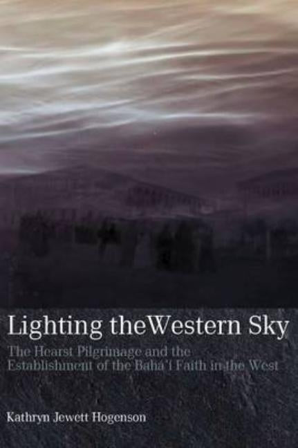 Lighting the Western Sky: The Hearst Pilgrimage & Establishment of the Baha'i Faith in the West Paperback George Ronald Publisher Ltd