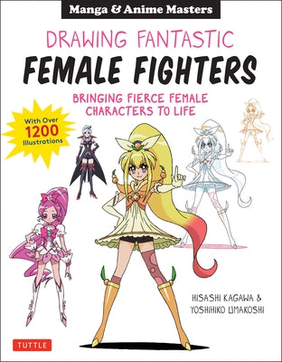 Drawing Fantastic Female Fighters: Manga & Anime Masters: Bringing Fierce Female Characters to Life (with Over 1,200 Illustrations) Paperback Tuttle Publishing