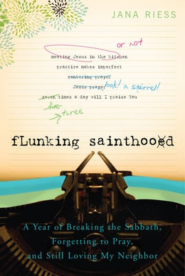 Flunking Sainthood: A Year of Breaking the Sabbath, Forgetting to Pray, and Still Loving My Neighbor Paperback Paraclete Press (MA)