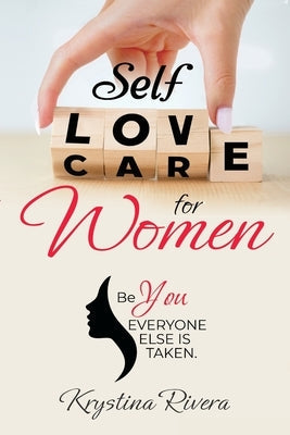 Self Love For Women. Be you. Everyone else is taken. by Rivera, Krystina