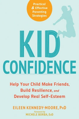 Kid Confidence: Help Your Child Make Friends, Build Resilience, and Develop Real Self-Esteem New Harbinger Publications
