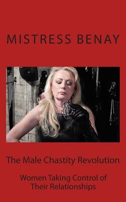 The Male Chastity Revolution: Women Taking Control of Their Relationships Paperback Createspace Independent Publishing Platform