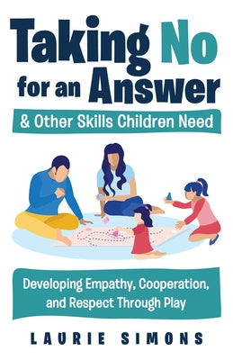 Taking No for an Answer and Other Skills Children Need: Developing Empathy, Cooperation, and Respect Through Play Paperback Parenting Press