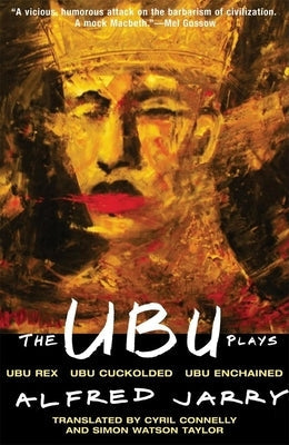 The Ubu Plays: Includes: Ubu Rex; Ubu Cuckolded; Ubu Enchained Paperback Grove Press