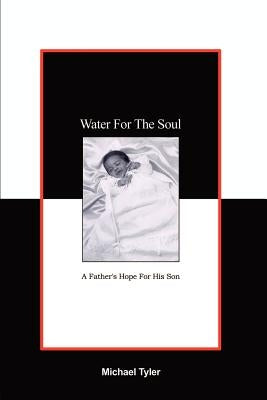 Water For The Soul: A Father's Hope for His Son Paperback 1st Book Library