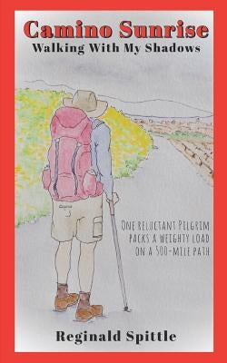 Camino Sunrise-Walking With My Shadows: One reluctant pilgrim packs a weighty load on a 500-mile path Paperback Reginald Spittle