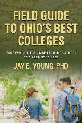 Field Guide to Ohio's Best Colleges: Your Family's Trail Map from High School to a Best-Fit College Paperback Booklocker.com