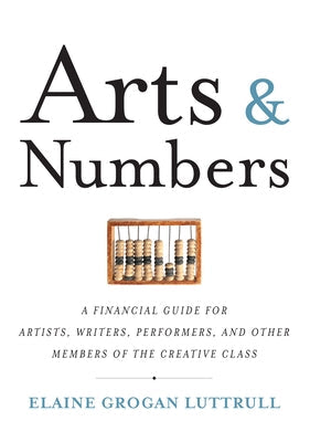 Arts & Numbers: A Financial Guide for Artists, Writers, Performers, and Other Members of the Creative Class Paperback Agate B2