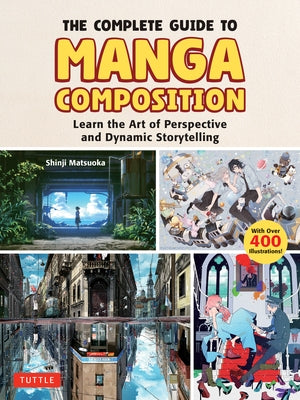 The Complete Guide to Manga Composition: Learn the Art of Perspective and Dynamic Storytelling (Over 400 Illustrations!) by Matsuoka