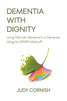 Dementia With Dignity: Living Well with Alzheimer's or Dementia Using the DAWN Method(R) Paperback Createspace Independent Publishing Platform