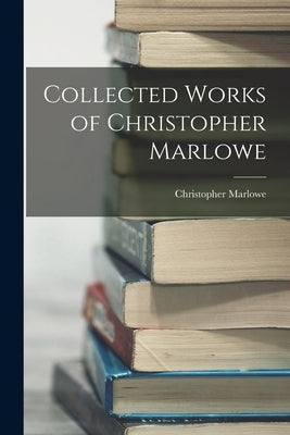 Collected Works of Christopher Marlowe Paperback Legare Street Press