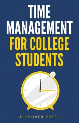 Time Management for College Students: How to Create Systems for Success, Exceed Your Goals, and Balance College Life Paperback Gtm Press LLC
