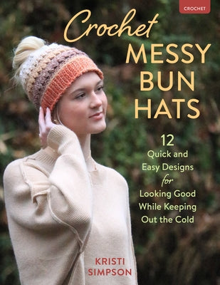 Crochet Messy Bun Hats: 12 Quick and Easy Designs for Looking Good While Keeping Out the Cold Paperback Stackpole Books