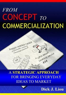 From Concept To Commercialization: A Strategic Approach for Bringing Everyday Ideas to Market Paperback Createspace Independent Publishing Platform