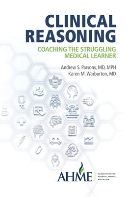 Clinical Reasoning: Coaching the Struggling Medical Learner by Parsons, Andrew S.