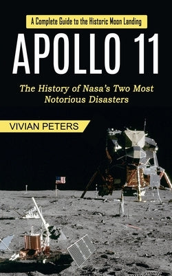 Apollo 11: A Complete Guide to the Historic Moon Landing (The History of Nasa's Two Most Notorious Disasters) Paperback Simon Dough