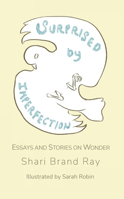 Surprised by Imperfection: Essays and Stories on Wonder by Ray, Shari Brand