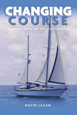 Changing Course: A Lawyer Takes the Sea Less Travelled Paperback Bookbaby