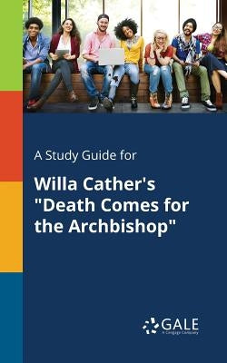 A Study Guide for Willa Cather's "Death Comes for the Archbishop" Paperback Gale, Study Guides