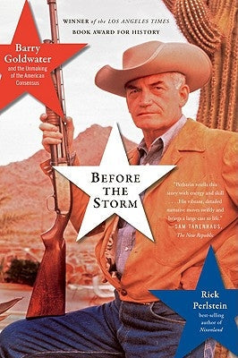 Before the Storm: Barry Goldwater and the Unmaking of the American Consensus Paperback Bold Type Books