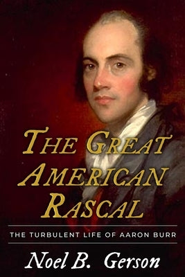 The Great American Rascal: The Turbulent Life of Aaron Burr Paperback Sapere Books