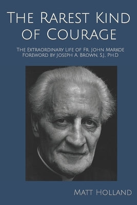 The Rarest Kind of Courage: The Extraordinary Life of Fr. John Markoe Paperback Independently Published