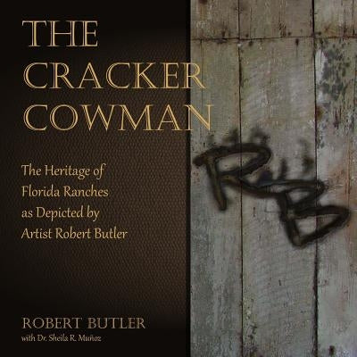 The Cracker Cowman: The Heritage of Florida Ranches as Depicted by Artist Robert Butler Paperback Createspace Independent Publishing Platform