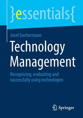 Technology Management: Recognizing, Evaluating and Successfully Using Technologies Paperback Springer