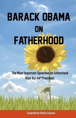 Barack Obama on Fatherhood: The Most Important Speeches on Fatherhood from Our 44th President Paperback Createspace Independent Publishing Platform